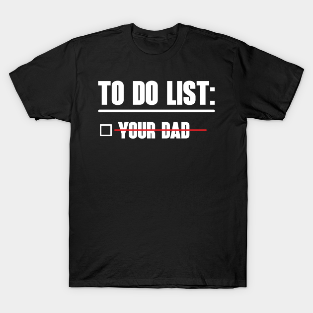 Things to Do Your Dad To Do List TShirt TeePublic